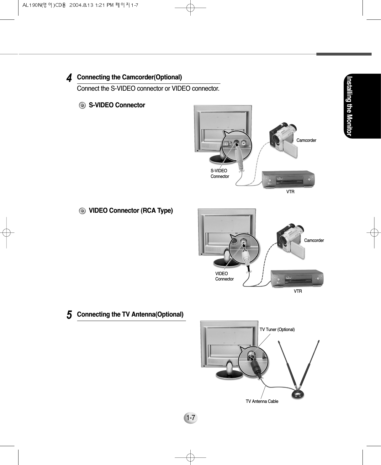 Installing the Monitor1-74S-VIDEO ConnectorVIDEOConnectorVTRCamcorderS-VIDEOConnectorVTRCamcorderConnecting the Camcorder(Optional)Connect the S-VIDEO connector or VIDEO connector.VIDEO Connector (RCA Type)Connecting the TV Antenna(Optional)5TV Tuner (Optional)TV Antenna Cable