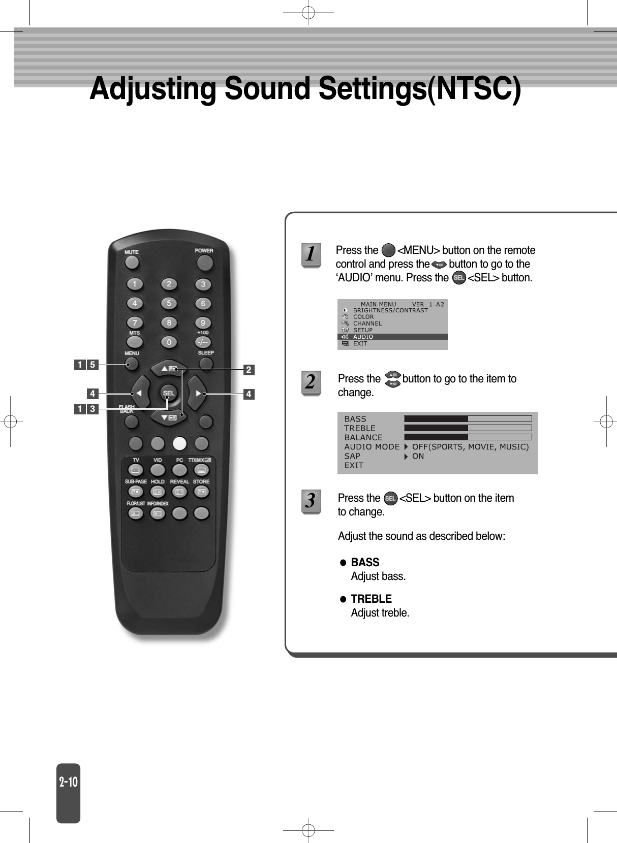 Adjusting Sound Settings(NTSC)TREBLEAdjust treble.BASSAdjust bass.Press the       &lt;MENU&gt; button on the remotecontrol and press the       button to go to the‘AUDIO’ menu. Press the       &lt;SEL&gt; button.Press the        button to go to the item tochange.Press the       &lt;SEL&gt; button on the itemto change.123Adjust the sound as described below:1 54241 3