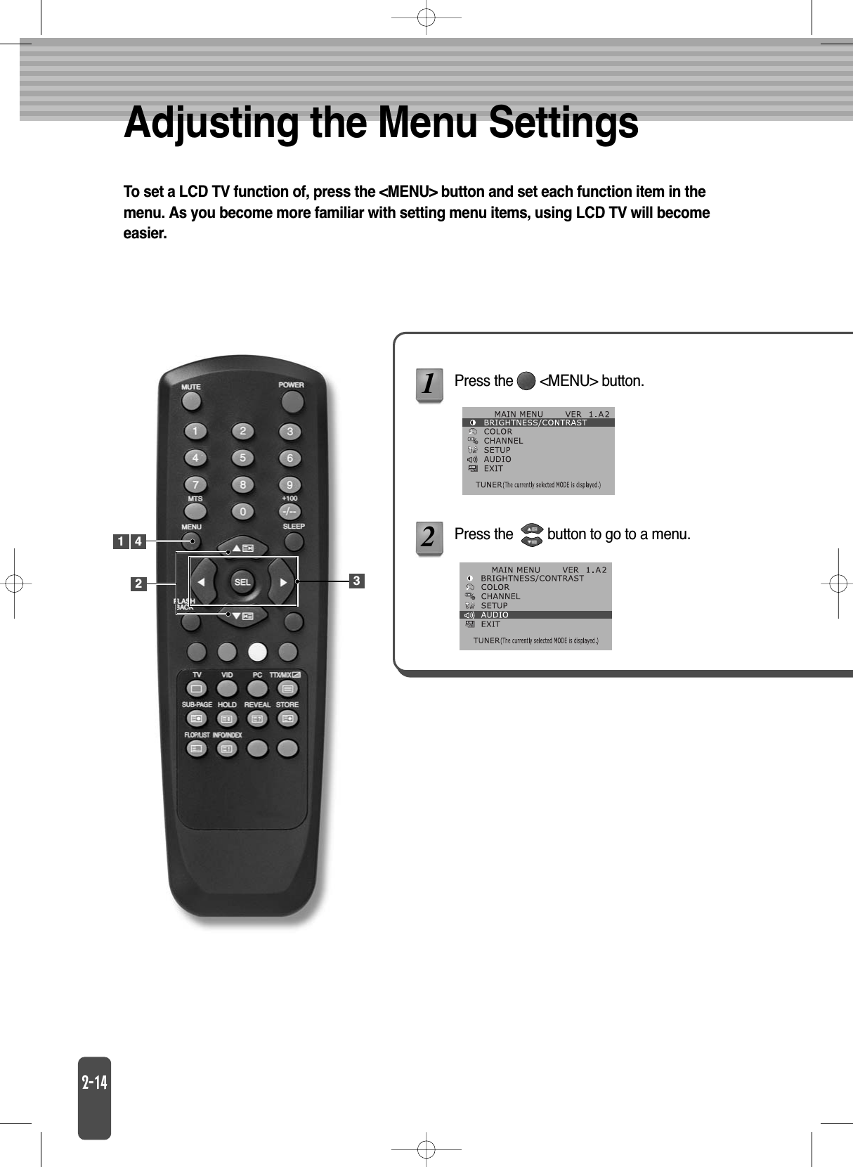 Adjusting the Menu SettingsTo set a LCD TV function of, press the &lt;MENU&gt; button and set each function item in themenu. As you become more familiar with setting menu items, using LCD TV will becomeeasier.Press the       &lt;MENU&gt; button.Press the         button to go to a menu. 121 423