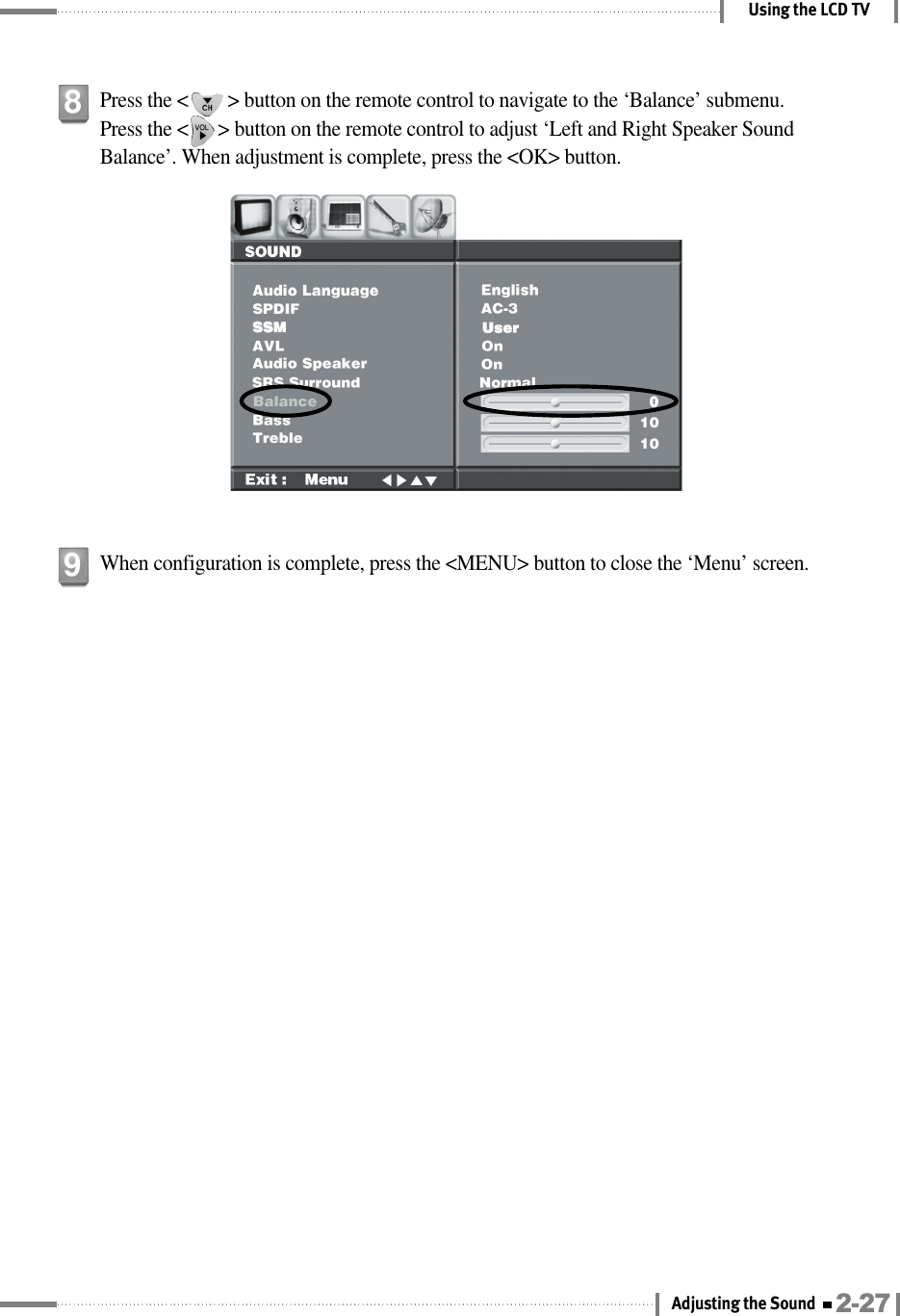 Using the LCD TVPress the &lt;        &gt; button on the remote control to navigate to the ‘Balance’ submenu. Press the &lt;      &gt; button on the remote control to adjust ‘Left and Right Speaker SoundBalance’. When adjustment is complete, press the &lt;OK&gt; button.8When configuration is complete, press the &lt;MENU&gt; button to close the ‘Menu’ screen.92-27Adjusting the Sound