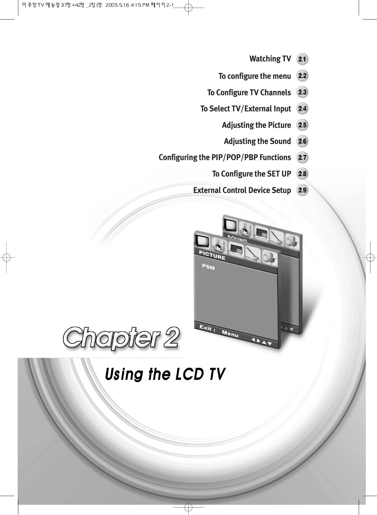 Watching TVTo configure the menuTo Configure TV ChannelsTo Select TV/External InputAdjusting the Picture Adjusting the SoundConfiguring the PIP/POP/PBP FunctionsTo Configure the SET UPExternal Control Device Setup