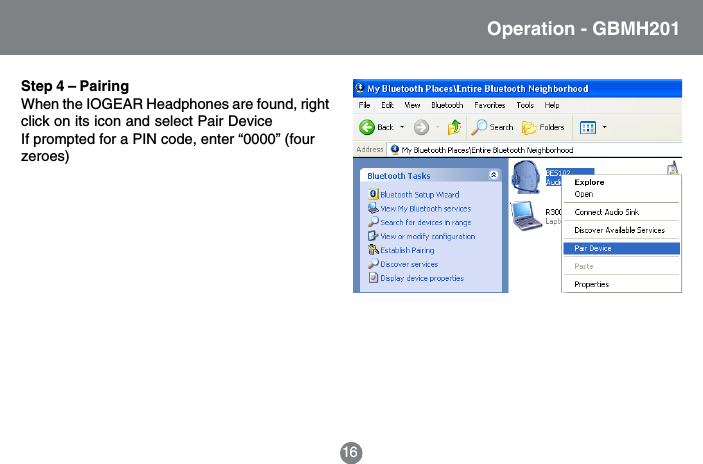Operation - GBMH20116Step 4 &ndash; PairingWhen the IOGEAR Headphones are found, rightclick on its icon and select Pair DeviceIf prompted for a PIN code, enter &ldquo;0000&rdquo; (fourzeroes)