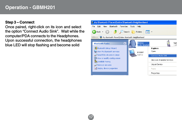 17Operation - GBMH201Step 3 &ndash; ConnectOnce paired, right-click on its icon and selectthe option &ldquo;Connect Audio Sink&rdquo;.  Wait while thecomputer/PDA connects to the Headphones.Upon successful connection, the headphonesblue LED will stop flashing and become solid