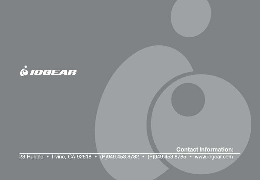 Contact Information:23 Hubble  &bull;  Irvine, CA 92618  &bull;  (P)949.453.8782  &bull;  (F)949.453.8785  &bull;  www.iogear.com