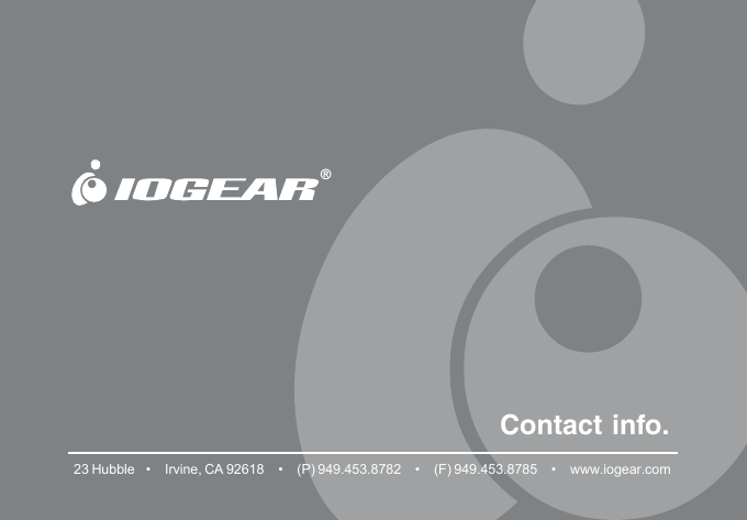 23 Hubble    &bull;     Irvine, CA 92618     &bull;     (P) 949.453.8782     &bull;     (F) 949.453.8785     &bull;     www.iogear.comContact info.&reg;