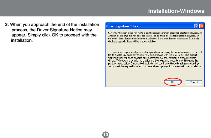 Installation-Windows103. When you approach the end of the installation     process, the Driver Signature Notice may     appear. Simply click OK to proceed with the    installation.