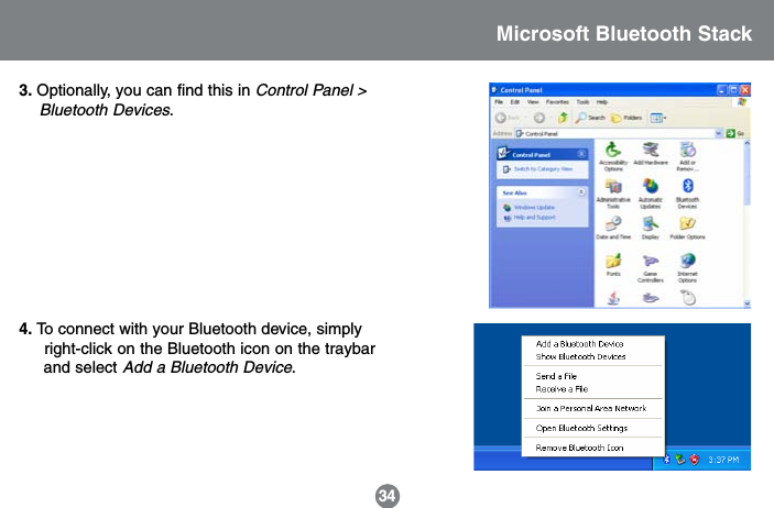 4. To connect with your Bluetooth device, simply     right-click on the Bluetooth icon on the traybar     and select Add a Bluetooth Device.343. Optionally, you can find this in Control Panel >    Bluetooth Devices.Microsoft Bluetooth Stack