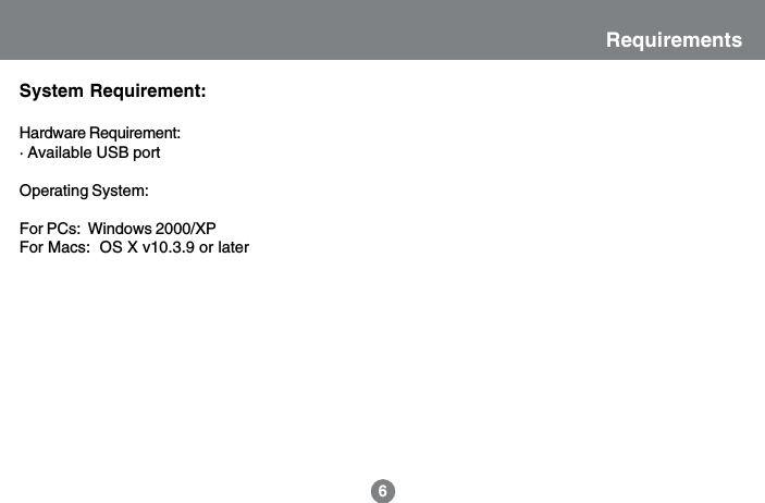 System Requirement:Hardware Requirement:&middot; Available USB portOperating System:For PCs:  Windows 2000/XPFor Macs:  OS X v10.3.9 or laterRequirements6