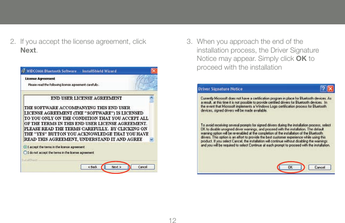 1212If you accept the license agreement, click Next.2. When you approach the end of the  installation process, the Driver Signature  Notice may appear. Simply click OK to proceed with the installation3.