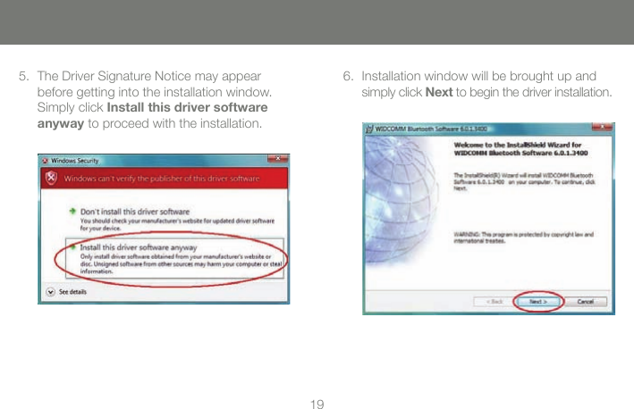 1919Installation window will be brought up and  simply click Next to begin the driver installation.6.The Driver Signature Notice may appear before getting into the installation window. Simply click Install this driver software anyway to proceed with the installation.5.