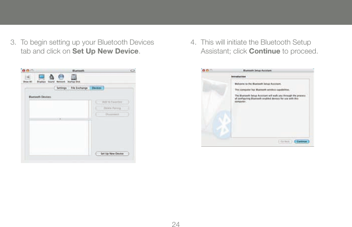 2424This will initiate the Bluetooth Setup  Assistant; click Continue to proceed.4.To begin setting up your Bluetooth Devices tab and click on Set Up New Device.3.