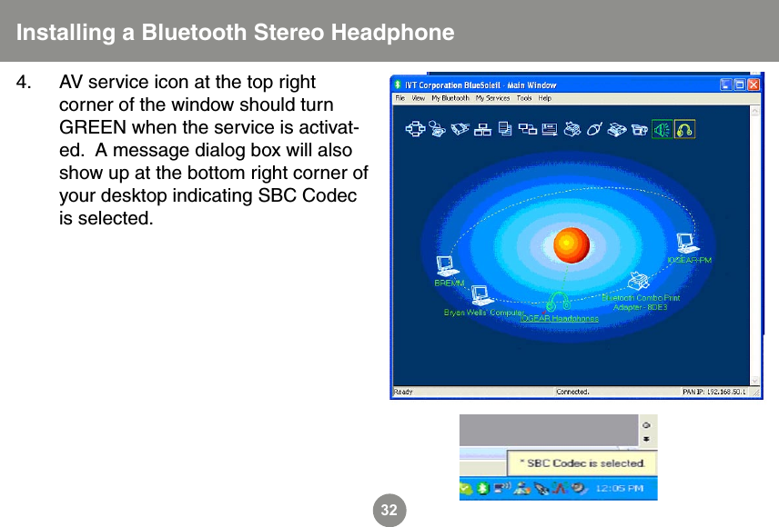 324.  AV service icon at the top right corner of the window should turn GREEN when the service is activat-ed.  A message dialog box will also show up at the bottom right corner of your desktop indicating SBC Codec is selected.  Installing a Bluetooth Stereo Headphone
