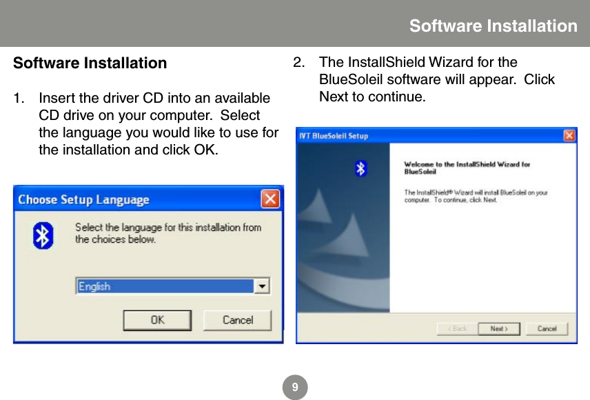 9Software InstallationSoftware Installation Insert the driver CD into an available CD drive on your computer.  Select the language you would like to use for the installation and click OK.1.The InstallShield Wizard for the BlueSoleil software will appear.  Click Next to continue.2.
