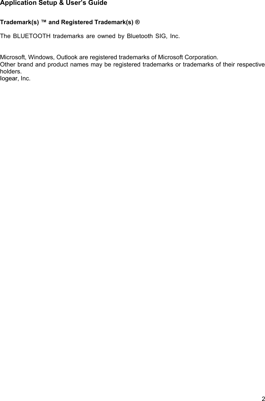  2 Application Setup &amp; User&rsquo;s Guide  Trademark(s) &trade; and Registered Trademark(s) &reg;  The BLUETOOTH trademarks are owned by Bluetooth SIG, Inc. Microsoft, Windows, Outlook are registered trademarks of Microsoft Corporation. Other brand and product names may be registered trademarks or trademarks of their respective holders. Iogear, Inc.                                             