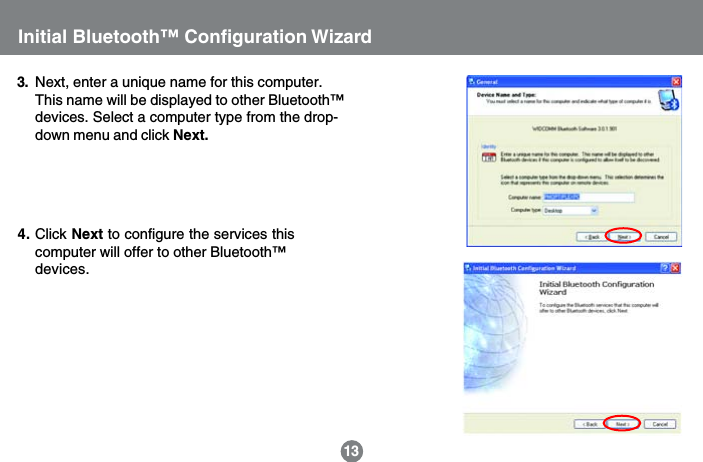 13Initial Bluetooth&trade; Configuration WizardNext, enter a unique name for this computer.This name will be displayed to other Bluetooth&trade;devices. Select a computer type from the drop-down menu and click Next.3.Click Next to configure the services thiscomputer will offer to other Bluetooth&trade;devices.4.