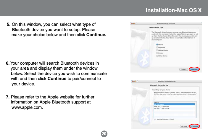 Installation-Mac OS X5. On this window, you can select what type of    Bluetooth device you want to setup. Please    make your choice below and then click Continue.6. Your computer will search Bluetooth devices in    your area and display them under the window    below. Select the device you wish to communicate    with and then click Continue to pair/connect to    your device.207. Please refer to the Apple website for further    information on Apple Bluetooth support at     www.apple.com.