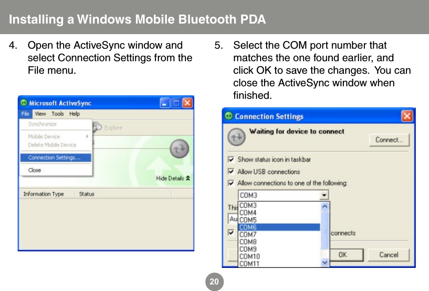 20Select the COM port number that matches the one found earlier, and click OK to save the changes.  You can close the ActiveSync window when ﬁnished.5.Open the ActiveSync window and select Connection Settings from the File menu.4.Installing a Windows Mobile Bluetooth PDA