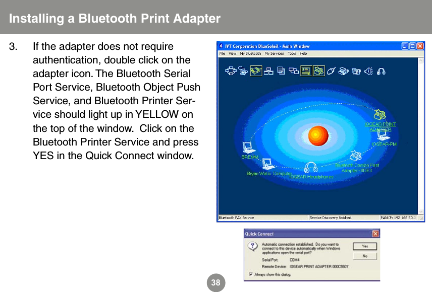 383.  If the adapter does not require authentication, double click on the adapter icon. The Bluetooth Serial Port Service, Bluetooth Object Push Service, and Bluetooth Printer Ser-vice should light up in YELLOW on the top of the window.  Click on the Bluetooth Printer Service and press YES in the Quick Connect window.  Installing a Bluetooth Print Adapter