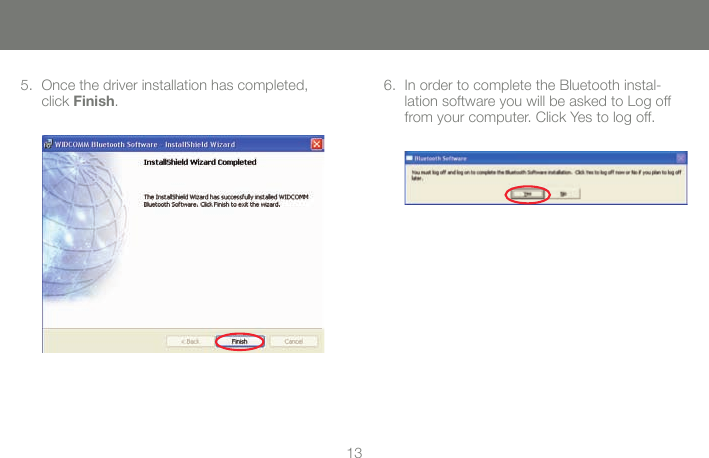 1213Once the driver installation has completed, 5. click Finish. In order to complete the Bluetooth instal-6. lation software you will be asked to Log off from your computer. Click Yes to log off.