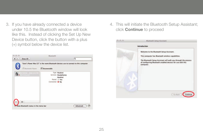 2425This will initiate the Bluetooth Setup Assistant; 4. click Continue to proceedIf you have already connected a device 3. under 10.5 the Bluetooth window will look like this.  Instead of clicking the Set Up New Device button, click the button with a plus (+) symbol below the device list.
