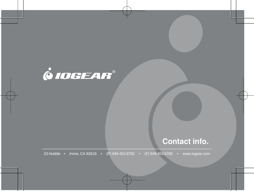 23 Hubble    &bull;     Irvine, CA 92618     &bull;     (P) 949.453.8782     &bull;     (F) 949.453.8785     &bull;     www.iogear.comContact info.&reg;