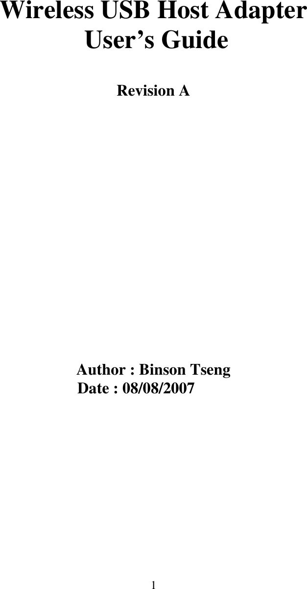  1       Wireless USB Host Adapter  User&rsquo;s Guide   Revision A                    Author : Binson Tseng                                     Date : 08/08/2007   