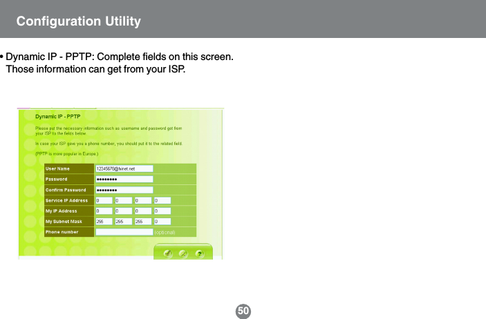 50&bull; Dynamic IP - PPTP: Complete fields on this screen.Those information can get from your ISP.Configuration Utility