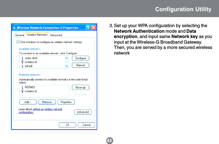 3. Set up your WPA configuration by selecting theNetwork Authentication mode and Dataencryption, and input same Network key as youinput at the Wireless-G Broadband Gateway.Then, you are served by a more secured wirelessnetwork43Configuration Utility