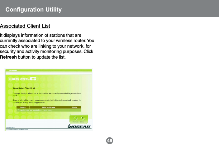 46Associated Client ListIt displays information of stations that arecurrently associated to your wireless router. Youcan check who are linking to your network, forsecurity and activity monitoring purposes. ClickRefresh button to update the list.Configuration Utility