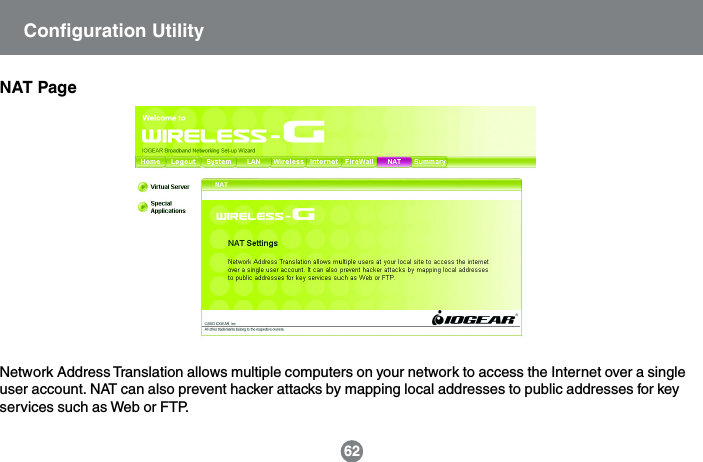 Network Address Translation allows multiple computers on your network to access the Internet over a singleuser account. NAT can also prevent hacker attacks by mapping local addresses to public addresses for keyservices such as Web or FTP.62NAT PageConfiguration Utility