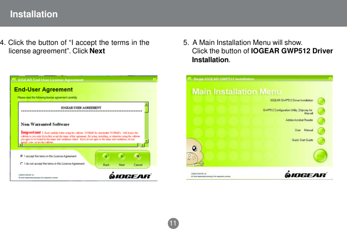 Installation114. Click the button of &ldquo;I accept the terms in thelicense agreement&rdquo;. Click Next 5.  A Main Installation Menu will show.Click the button of IOGEAR GWP512 DriverInstallation.