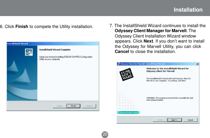 7. The InstallShield Wizard continues to install theOdyssey Client Manager for Marvell. TheOdyssey Client Installation Wizard windowappears. Click Next. If you don&rsquo;t want to installthe Odyssey for Marvell Utility, you can clickCancel to close the installation.20Installation6. Click Finish to compete the Utility installation.