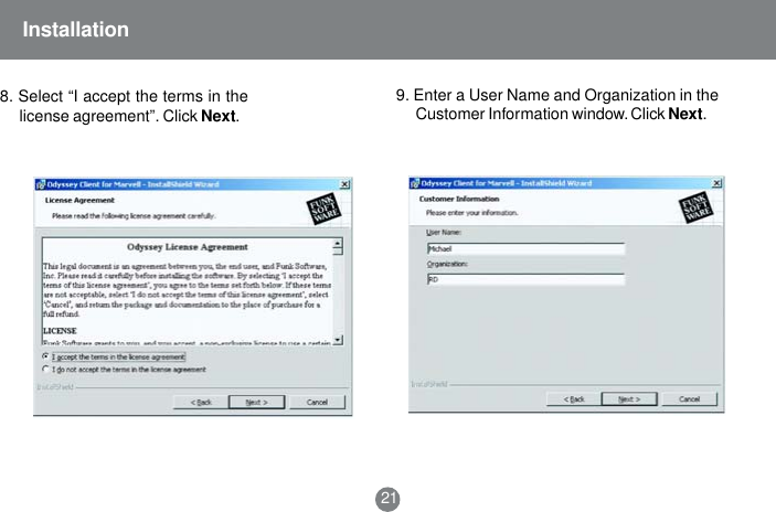 21Installation8. Select &ldquo;I accept the terms in thelicense agreement&rdquo;. Click Next.9. Enter a User Name and Organization in theCustomer Information window. Click Next.