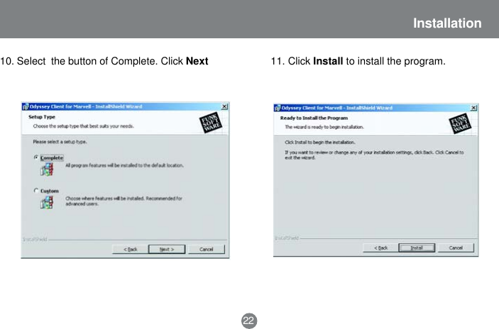 10. Select  the button of Complete. Click Next 11. Click Install to install the program.22Installation