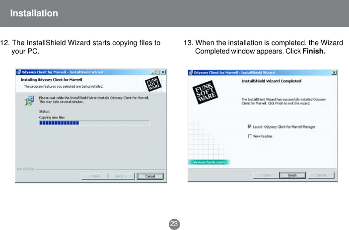 13. When the installation is completed, the WizardCompleted window appears. Click Finish.23Installation12. The InstallShield Wizard starts copying files toyour PC.