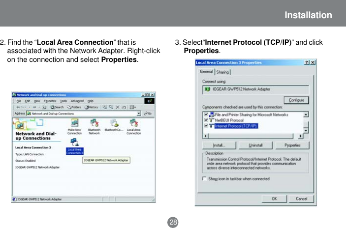 2. Find the &ldquo;Local Area Connection&rdquo; that isassociated with the Network Adapter. Right-clickon the connection and select Properties.3. Select&ldquo;Internet Protocol (TCP/IP)&rdquo; and clickProperties.28Installation