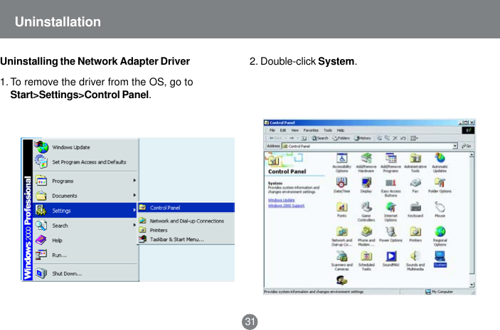 31Uninstalling the Network Adapter Driver1. To remove the driver from the OS, go toStart>Settings>Control Panel.Uninstallation2. Double-click System.