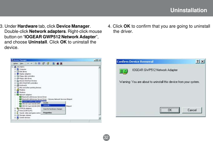 324. Click OK to confirm that you are going to uninstallthe driver.Uninstallation3. Under Hardware tab, click Device Manager.Double-click Network adapters. Right-click mousebutton on &ldquo;IOGEAR GWP512 Network Adapter&rdquo;,and choose Uninstall. Click OK to uninstall thedevice.