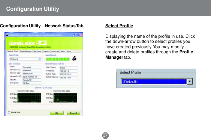 Select ProfileDisplaying the name of the profile in use. Clickthe down-arrow button to select profiles youhave created previously. You may modify,create and delete profiles through the ProfileManager tab.37Configuration UtilityConfiguration Utility &ndash; Network Status Tab