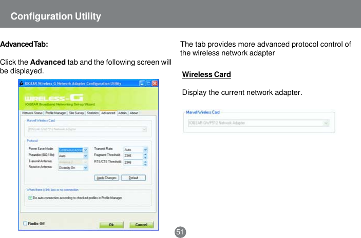 The tab provides more advanced protocol control ofthe wireless network adapterWireless CardDisplay the current network adapter.51Configuration UtilityAdvanced Tab:Click the Advanced tab and the following screen willbe displayed.