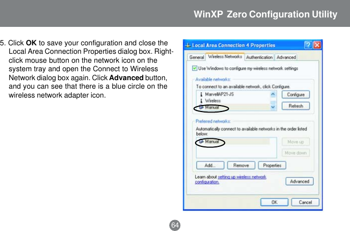 5. Click OK to save your configuration and close theLocal Area Connection Properties dialog box. Right-click mouse button on the network icon on thesystem tray and open the Connect to WirelessNetwork dialog box again. Click Advanced button,and you can see that there is a blue circle on thewireless network adapter icon.64WinXP  Zero Configuration Utility