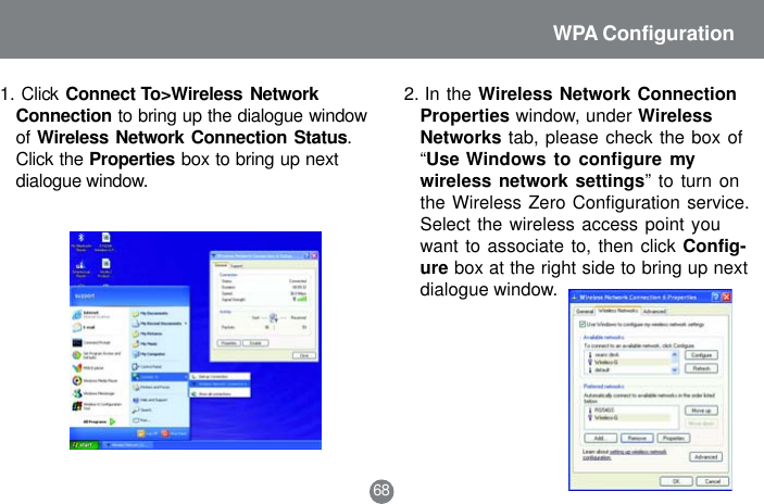 1. Click Connect To>Wireless NetworkConnection to bring up the dialogue windowof Wireless Network Connection Status.Click the Properties box to bring up nextdialogue window.2. In the Wireless Network ConnectionProperties window, under WirelessNetworks tab, please check the box of&ldquo;Use Windows to configure mywireless network settings&rdquo; to turn onthe Wireless Zero Configuration service.Select the wireless access point youwant to associate to, then click Config-ure box at the right side to bring up nextdialogue window.68WPA Configuration