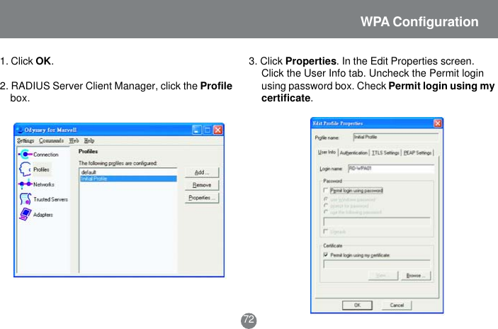 3. Click Properties. In the Edit Properties screen.Click the User Info tab. Uncheck the Permit loginusing password box. Check Permit login using mycertificate.721. Click OK.2. RADIUS Server Client Manager, click the Profilebox.WPA Configuration