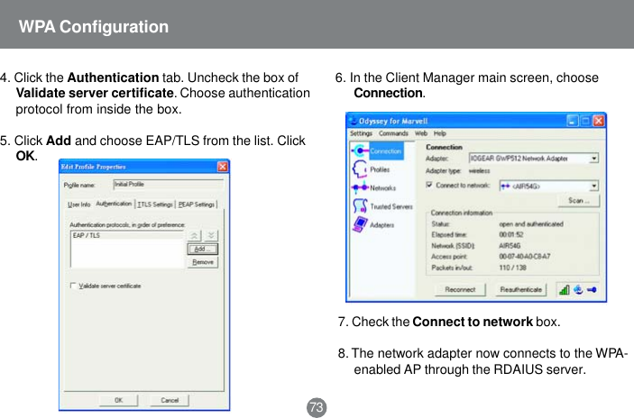 4. Click the Authentication tab. Uncheck the box ofValidate server certificate. Choose authenticationprotocol from inside the box.5. Click Add and choose EAP/TLS from the list. ClickOK.7. Check the Connect to network box.8. The network adapter now connects to the WPA-enabled AP through the RDAIUS server.736. In the Client Manager main screen, choose Connection.WPA Configuration