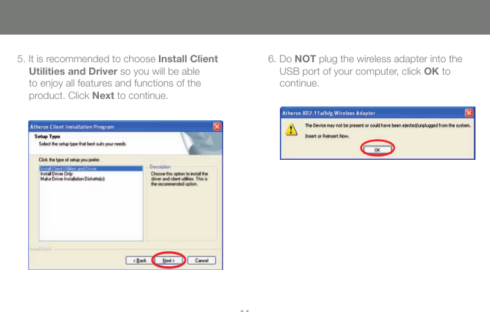 115. It is recommended to choose Install Client Utilities and Driver so you will be able to enjoy all features and functions of the product. Click Next to continue.6. Do NOT plug the wireless adapter into the USB port of your computer, click OK to continue. 