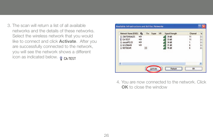 263. The scan will return a list of all available networks and the details of these networks.  Select the wireless network that you would like to connect and click Activate.  After you are successfully connected to the network, you will see the network shows a different icon as indicated below.  4. You are now connected to the network. Click OK to close the window