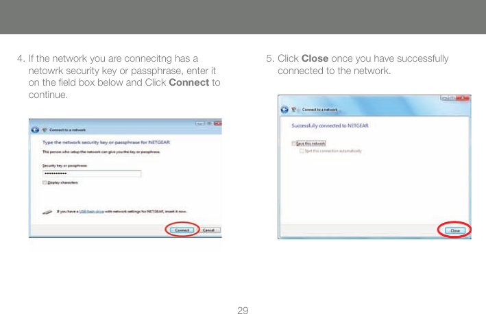 294. If the network you are connecitng has a netowrk security key or passphrase, enter it on the ﬁ eld box below and Click Connect to continue. 5. Click Close once you have successfully connected to the network. 