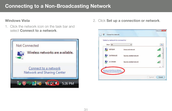 31Connecting to a Non-Broadcasting NetworkWindows Vista1.  Click the network icon on the task bar and select Connect to a network.2. Click Set up a connection or network.