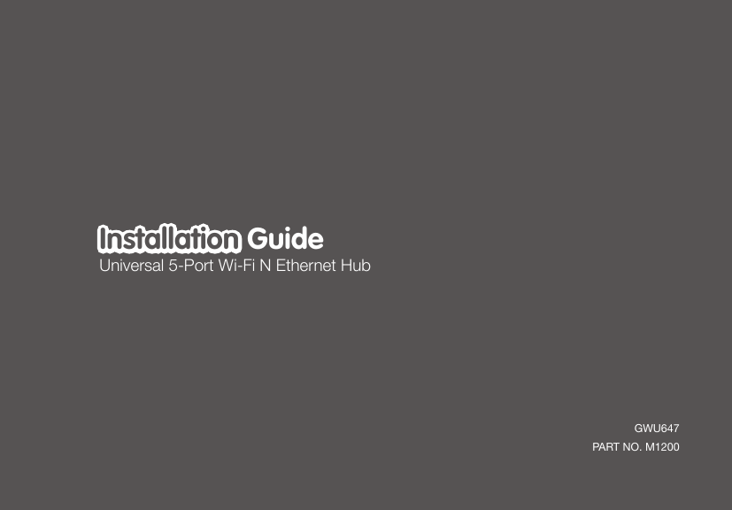InstallationInstallation GuideUniversal 5-Port Wi-Fi N Ethernet HubGWU647PART NO. M1200