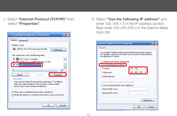 12c. Select &ldquo;Internet Protocol (TCP/IP)&rdquo; then select &ldquo;Properties&rdquo;.D. Select &ldquo;Use the following IP address&rdquo; and enter 192.168.1.3 in the IP address section. Next enter 255.255.255.0 in the Subnet Mask. Click OK.